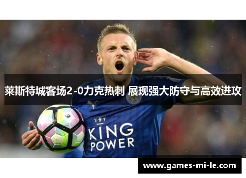 莱斯特城客场2-0力克热刺 展现强大防守与高效进攻