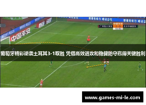 葡萄牙精彩逆袭土耳其3-1取胜 凭借高效进攻和稳健防守赢得关键胜利