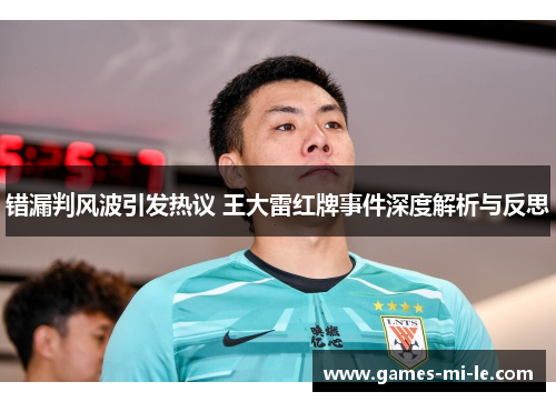 错漏判风波引发热议 王大雷红牌事件深度解析与反思