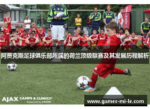 阿贾克斯足球俱乐部所属的荷兰顶级联赛及其发展历程解析