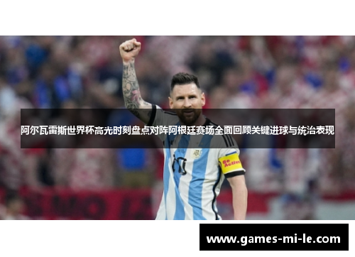 阿尔瓦雷斯世界杯高光时刻盘点对阵阿根廷赛场全面回顾关键进球与统治表现 阿尔瓦雷斯世界杯高光时刻盘点对阵阿根廷赛场全面回顾关键进球与统治表现