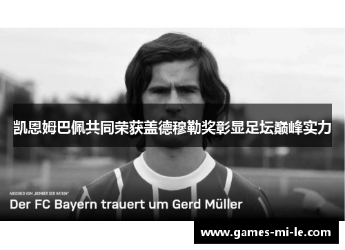 凯恩姆巴佩共同荣获盖德穆勒奖彰显足坛巅峰实力