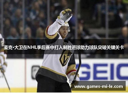 麦克·大卫在NHL季后赛中打入制胜进球助力球队突破关键关卡